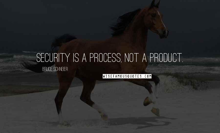 Bruce Schneier Quotes: Security is a process, not a product.