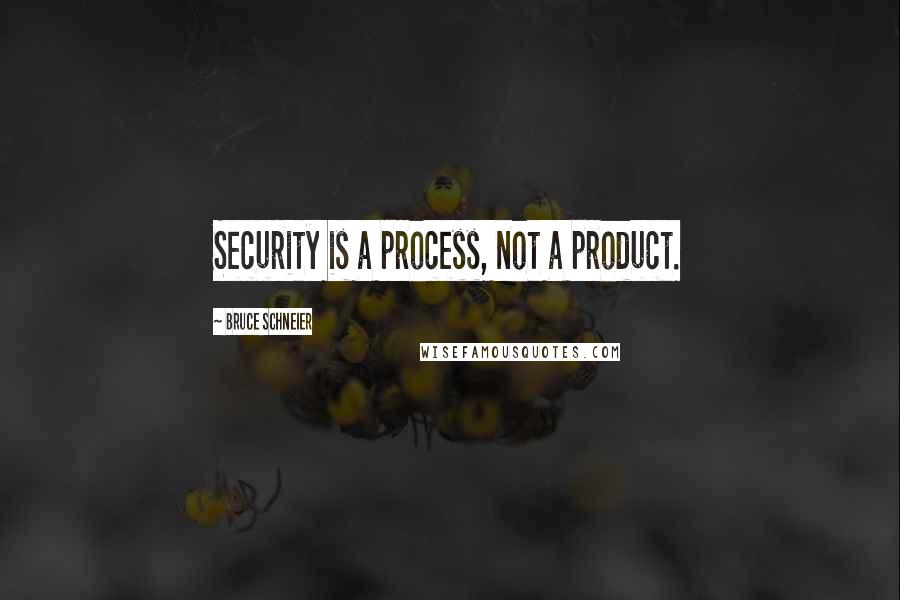 Bruce Schneier Quotes: Security is a process, not a product.