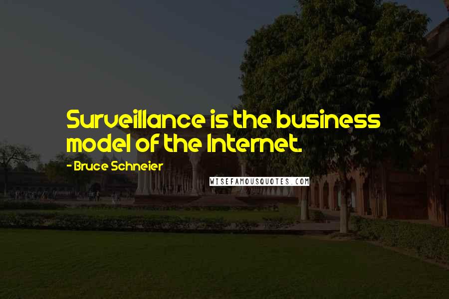 Bruce Schneier Quotes: Surveillance is the business model of the Internet.