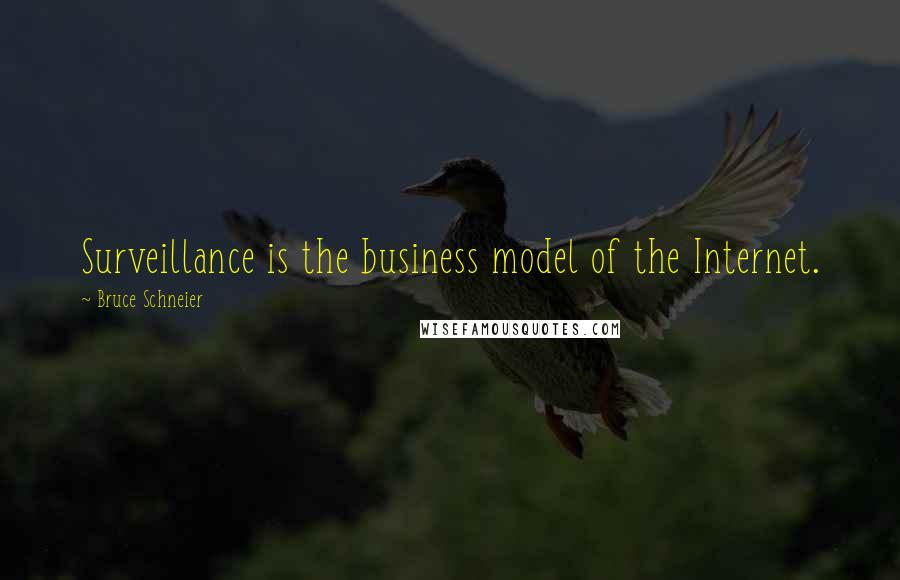 Bruce Schneier Quotes: Surveillance is the business model of the Internet.