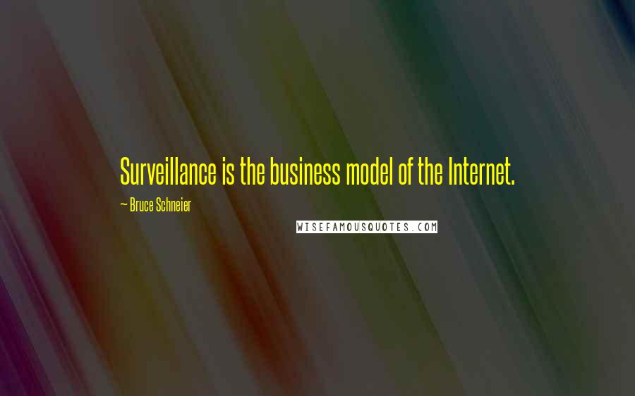 Bruce Schneier Quotes: Surveillance is the business model of the Internet.