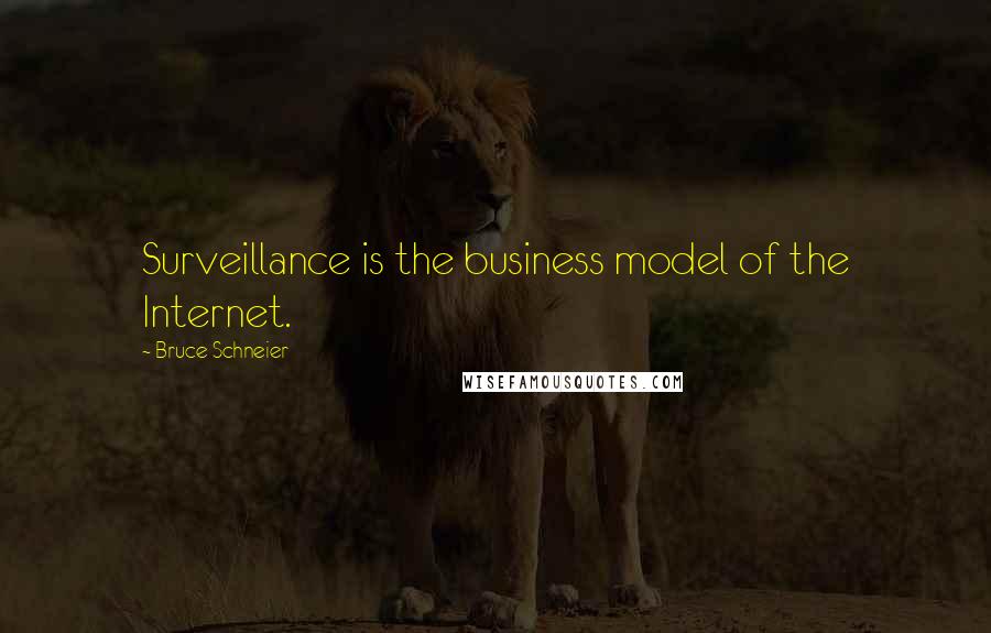 Bruce Schneier Quotes: Surveillance is the business model of the Internet.