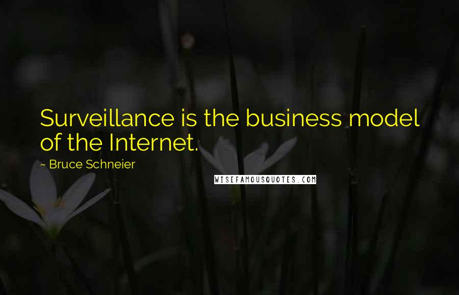 Bruce Schneier Quotes: Surveillance is the business model of the Internet.