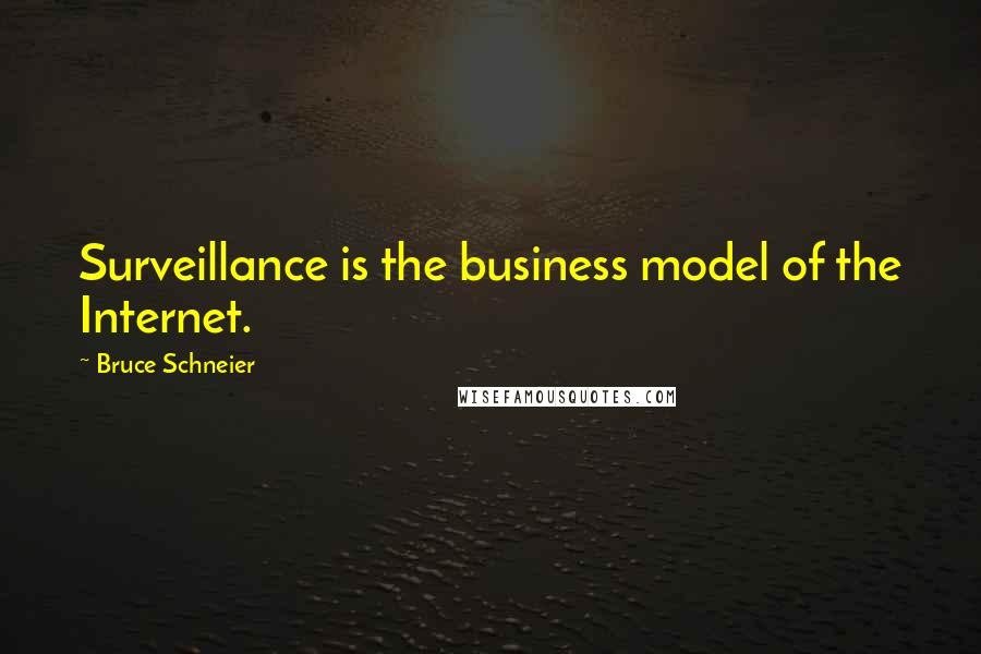 Bruce Schneier Quotes: Surveillance is the business model of the Internet.