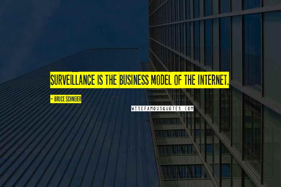Bruce Schneier Quotes: Surveillance is the business model of the Internet.