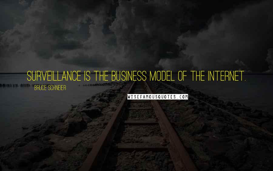 Bruce Schneier Quotes: Surveillance is the business model of the Internet.