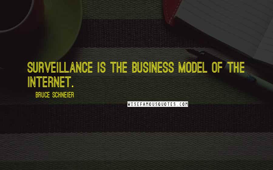 Bruce Schneier Quotes: Surveillance is the business model of the Internet.