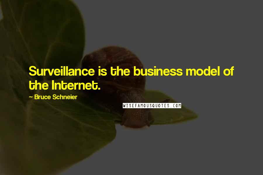 Bruce Schneier Quotes: Surveillance is the business model of the Internet.