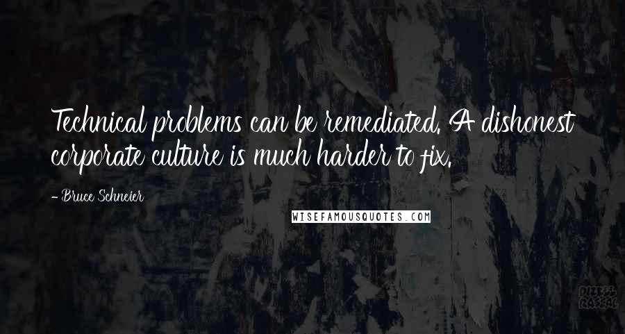 Bruce Schneier Quotes: Technical problems can be remediated. A dishonest corporate culture is much harder to fix.