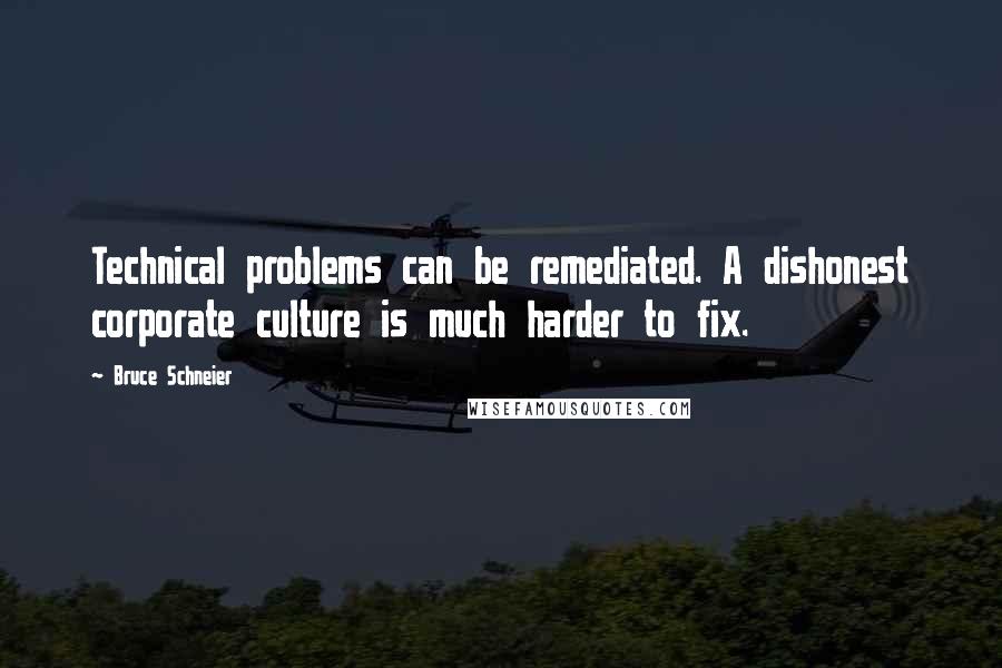 Bruce Schneier Quotes: Technical problems can be remediated. A dishonest corporate culture is much harder to fix.