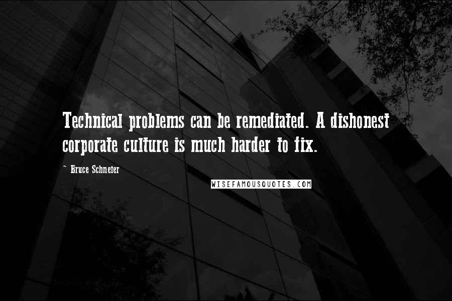 Bruce Schneier Quotes: Technical problems can be remediated. A dishonest corporate culture is much harder to fix.