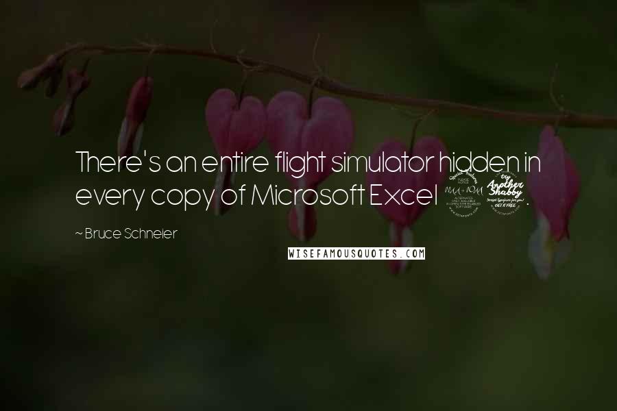 Bruce Schneier Quotes: There's an entire flight simulator hidden in every copy of Microsoft Excel 97.