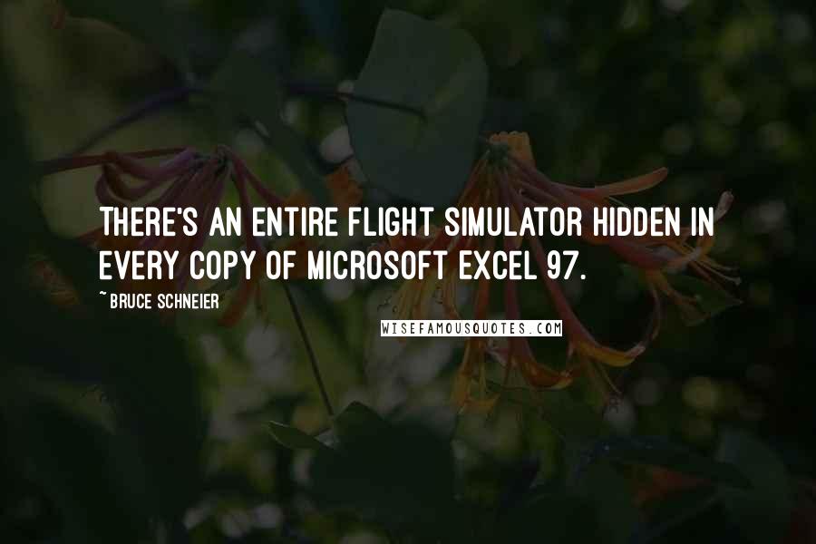 Bruce Schneier Quotes: There's an entire flight simulator hidden in every copy of Microsoft Excel 97.