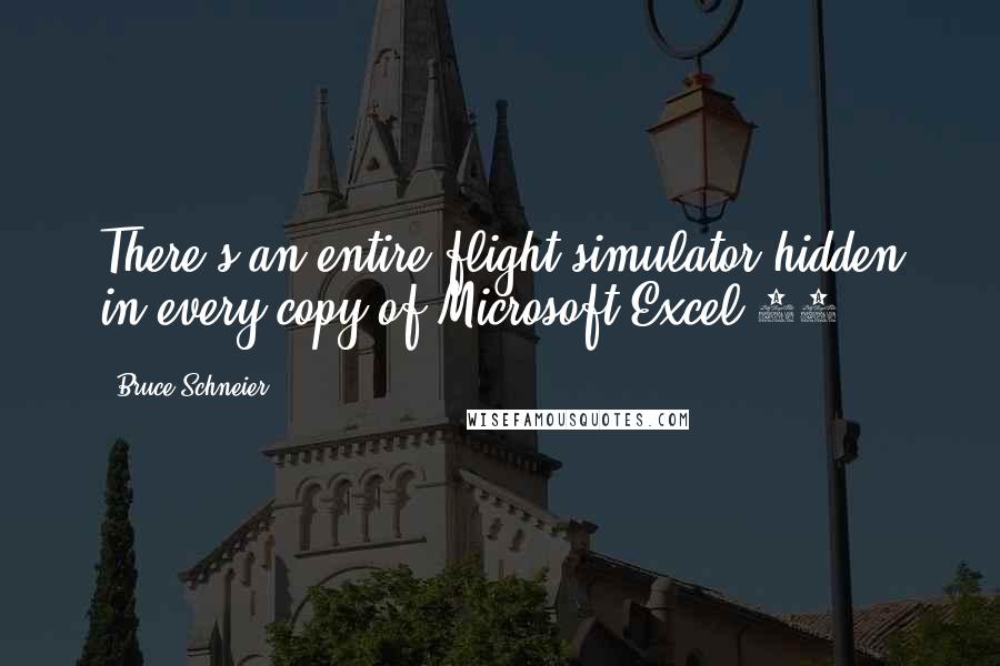 Bruce Schneier Quotes: There's an entire flight simulator hidden in every copy of Microsoft Excel 97.