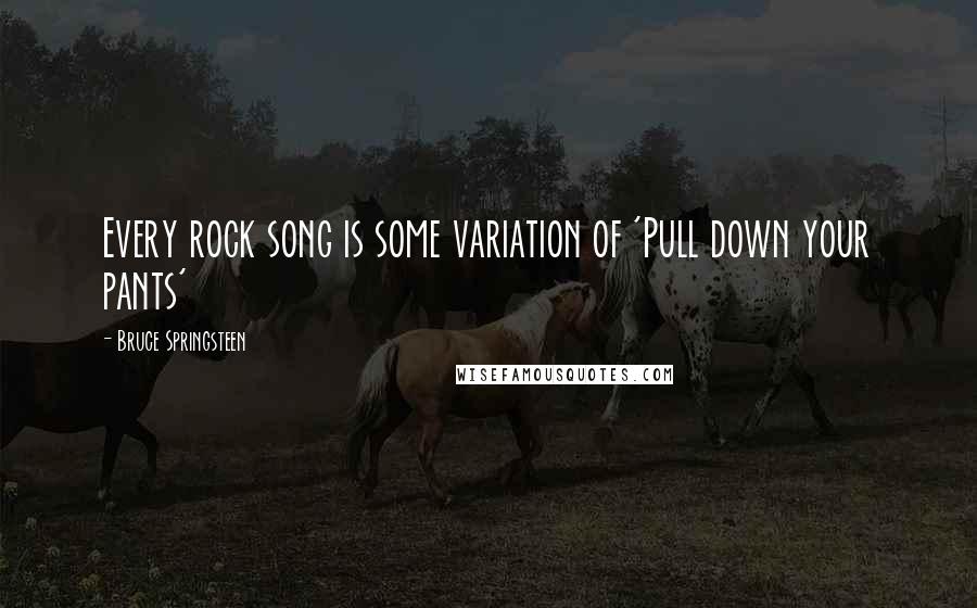 Bruce Springsteen Quotes: Every rock song is some variation of 'Pull down your pants'