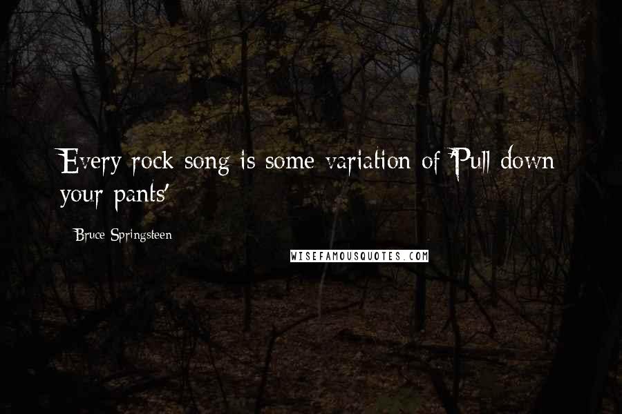 Bruce Springsteen Quotes: Every rock song is some variation of 'Pull down your pants'