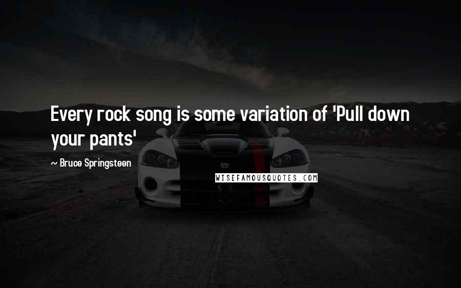 Bruce Springsteen Quotes: Every rock song is some variation of 'Pull down your pants'