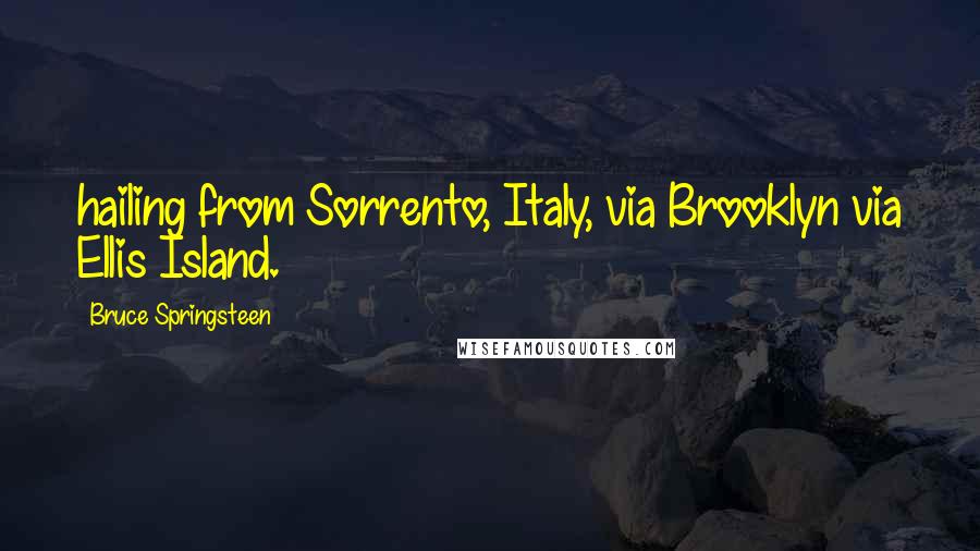 Bruce Springsteen Quotes: hailing from Sorrento, Italy, via Brooklyn via Ellis Island.