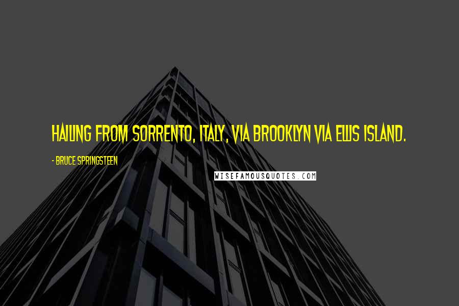 Bruce Springsteen Quotes: hailing from Sorrento, Italy, via Brooklyn via Ellis Island.