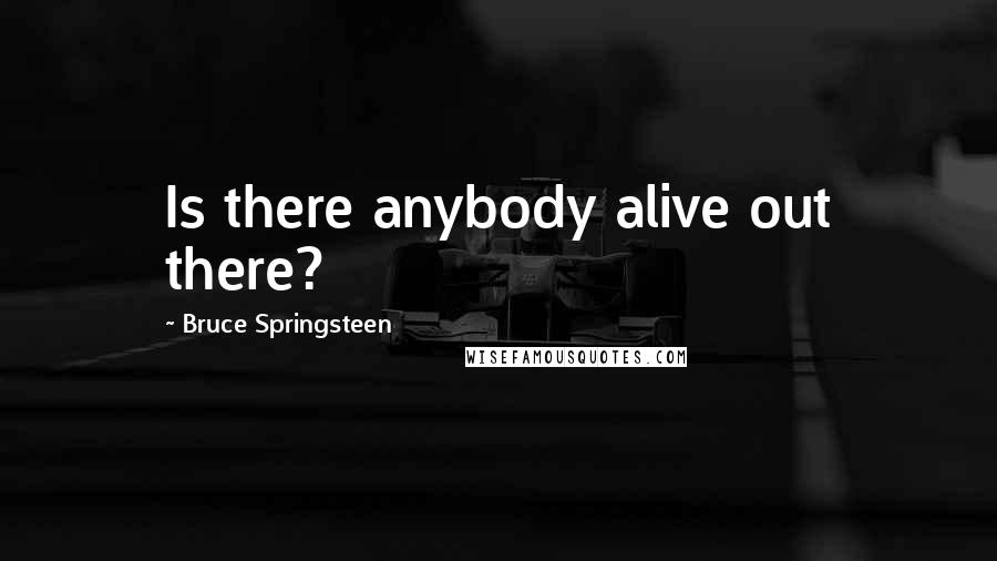 Bruce Springsteen Quotes: Is there anybody alive out there?