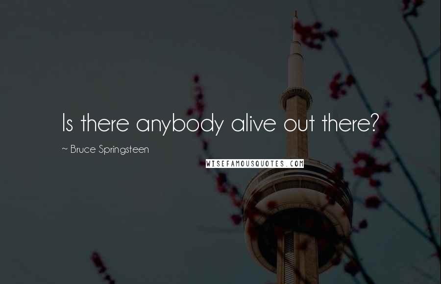 Bruce Springsteen Quotes: Is there anybody alive out there?