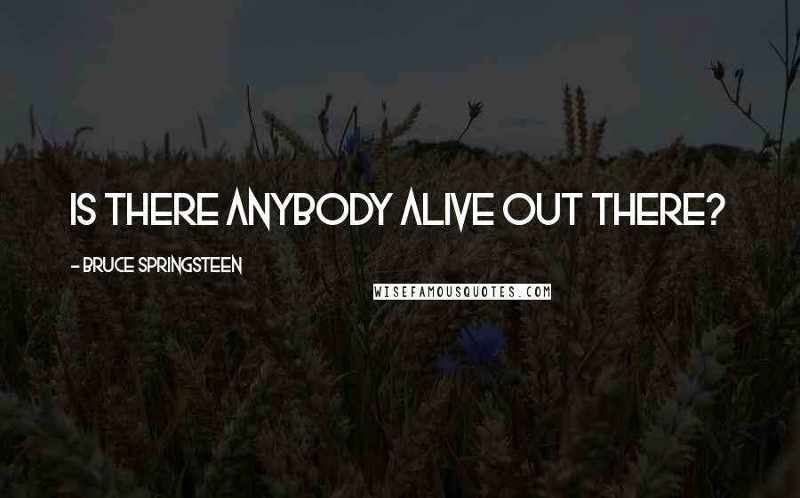 Bruce Springsteen Quotes: Is there anybody alive out there?