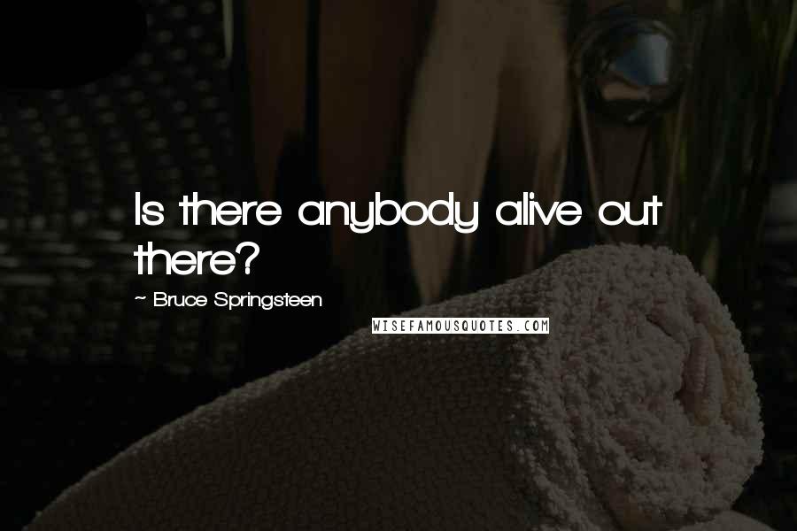 Bruce Springsteen Quotes: Is there anybody alive out there?