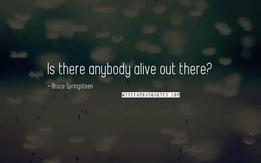 Bruce Springsteen Quotes: Is there anybody alive out there?