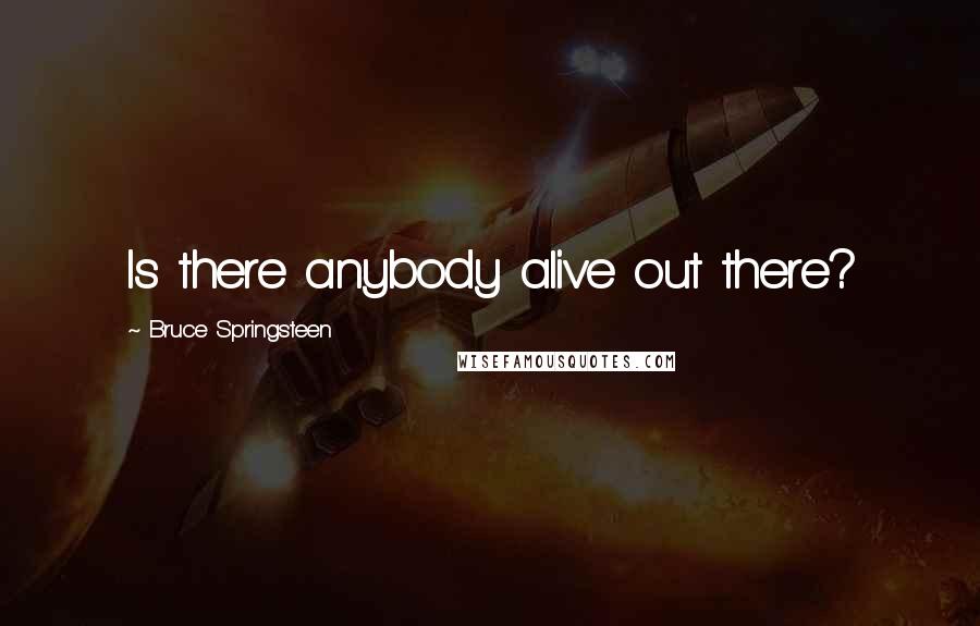 Bruce Springsteen Quotes: Is there anybody alive out there?