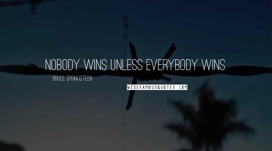 Bruce Springsteen Quotes: Nobody wins unless everybody wins.