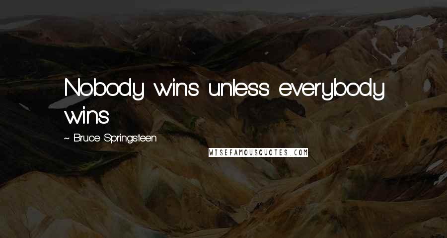 Bruce Springsteen Quotes: Nobody wins unless everybody wins.