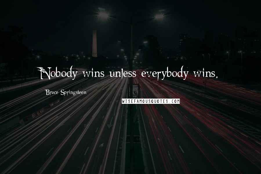 Bruce Springsteen Quotes: Nobody wins unless everybody wins.