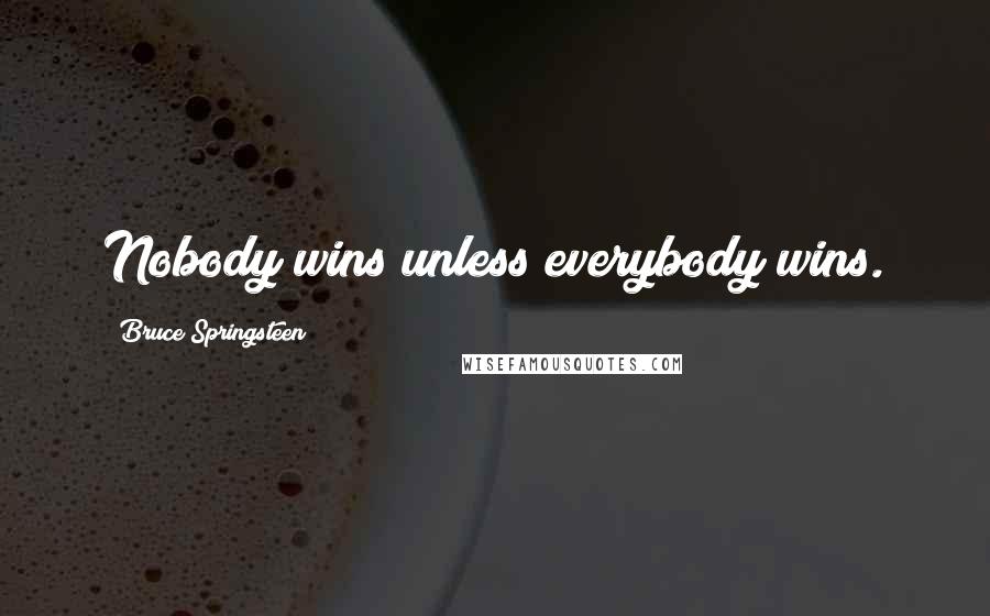 Bruce Springsteen Quotes: Nobody wins unless everybody wins.