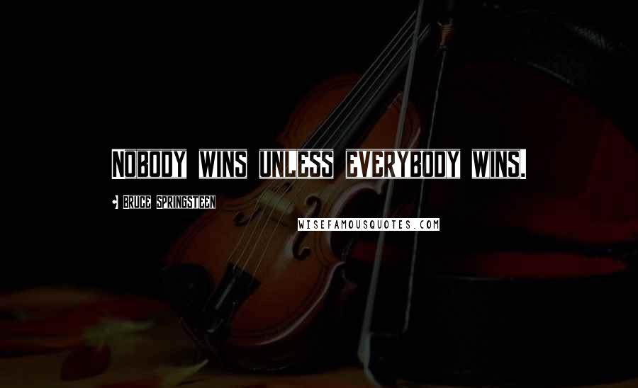 Bruce Springsteen Quotes: Nobody wins unless everybody wins.