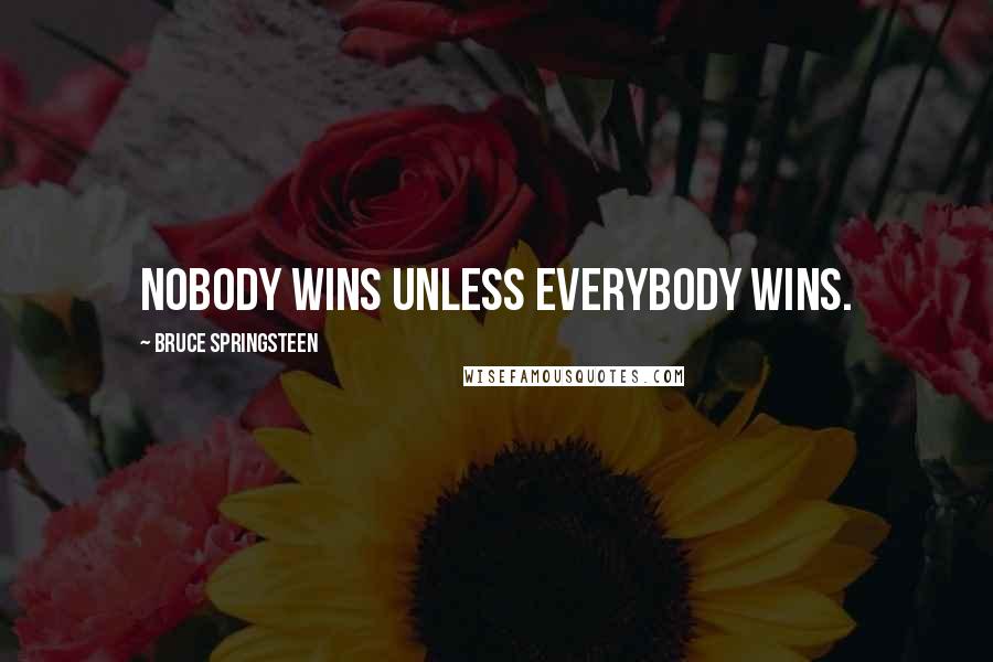 Bruce Springsteen Quotes: Nobody wins unless everybody wins.