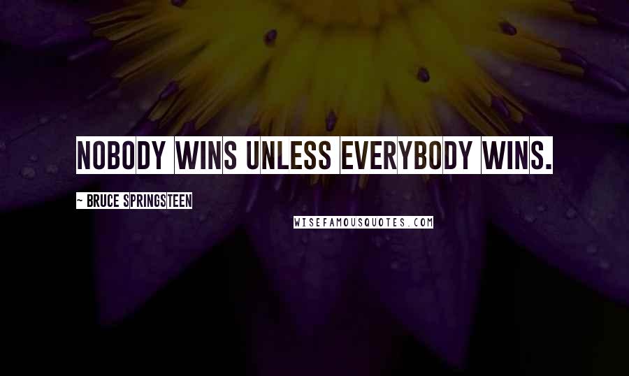 Bruce Springsteen Quotes: Nobody wins unless everybody wins.