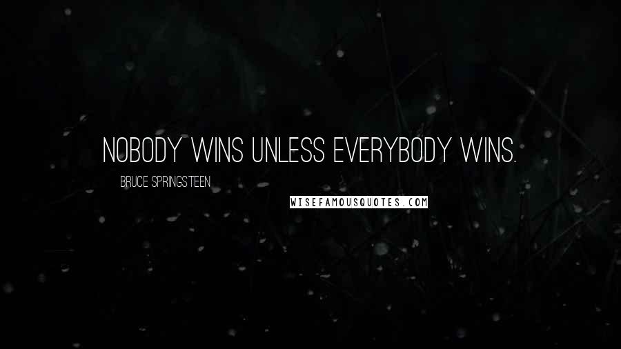 Bruce Springsteen Quotes: Nobody wins unless everybody wins.