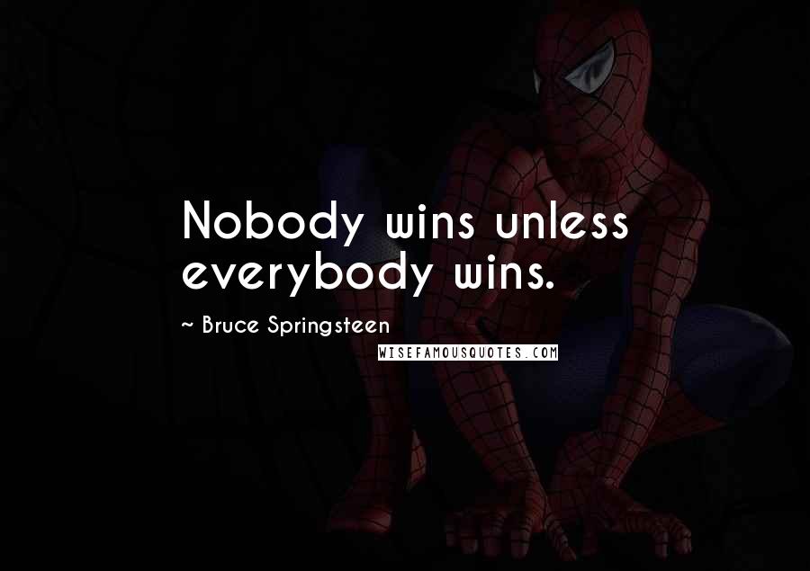 Bruce Springsteen Quotes: Nobody wins unless everybody wins.