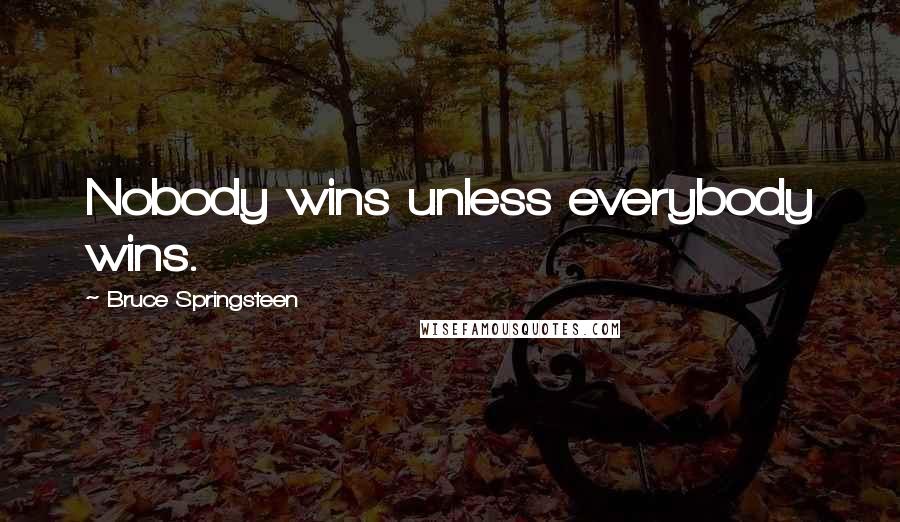 Bruce Springsteen Quotes: Nobody wins unless everybody wins.