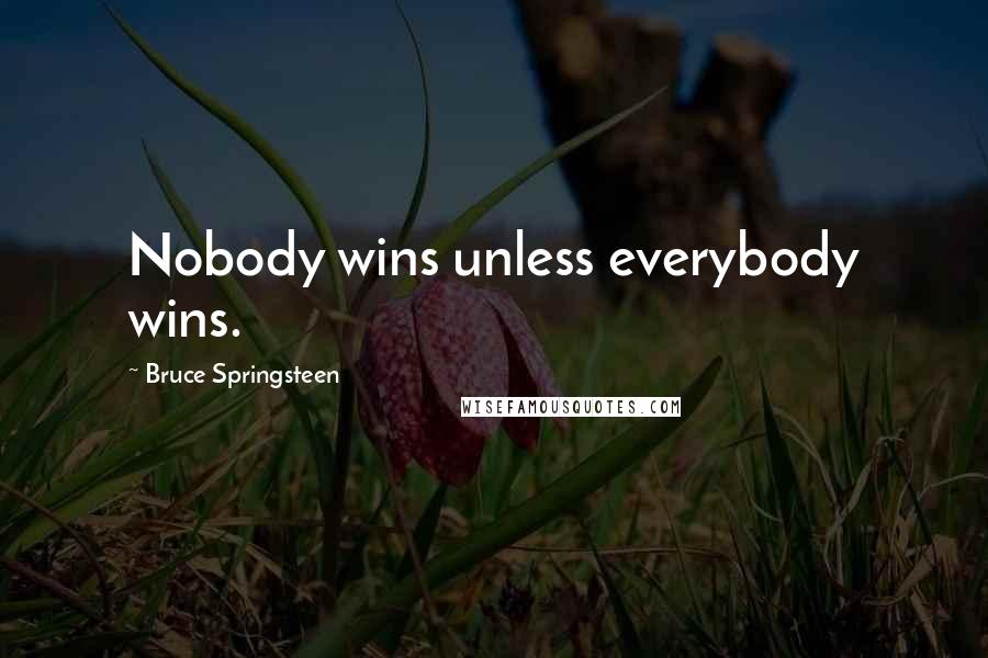 Bruce Springsteen Quotes: Nobody wins unless everybody wins.