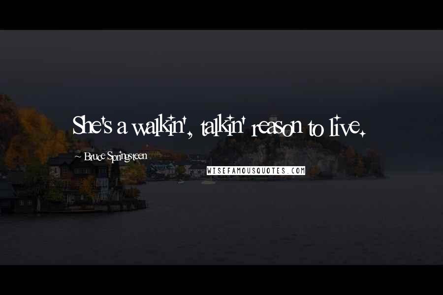 Bruce Springsteen Quotes: She's a walkin', talkin' reason to live.
