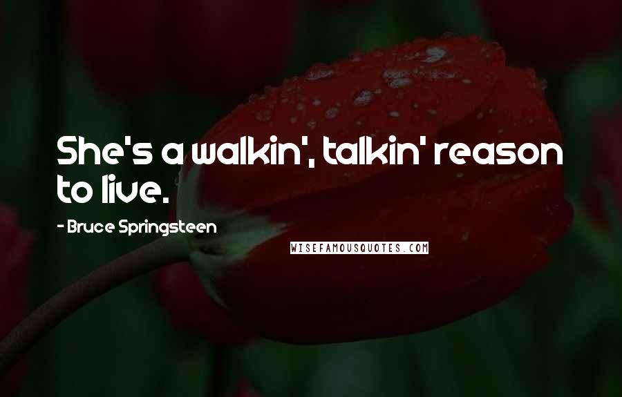 Bruce Springsteen Quotes: She's a walkin', talkin' reason to live.