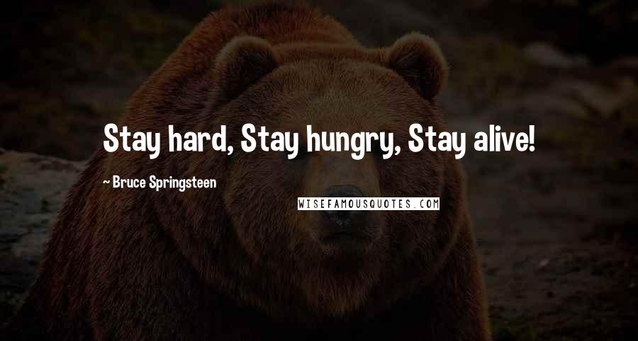 Bruce Springsteen Quotes: Stay hard, Stay hungry, Stay alive!