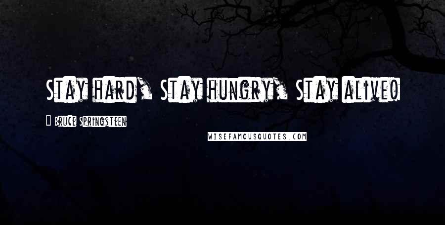 Bruce Springsteen Quotes: Stay hard, Stay hungry, Stay alive!