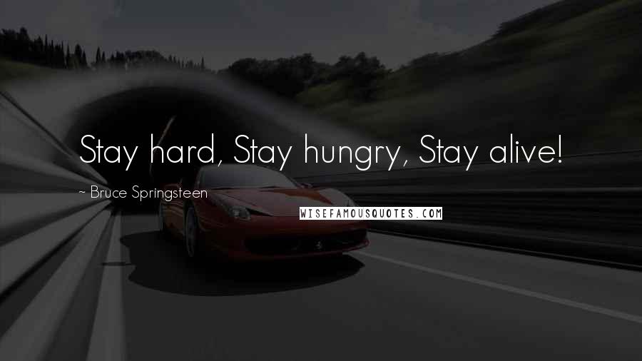 Bruce Springsteen Quotes: Stay hard, Stay hungry, Stay alive!