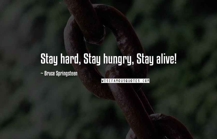 Bruce Springsteen Quotes: Stay hard, Stay hungry, Stay alive!