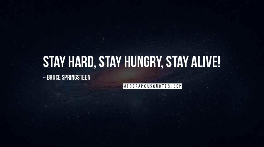 Bruce Springsteen Quotes: Stay hard, Stay hungry, Stay alive!