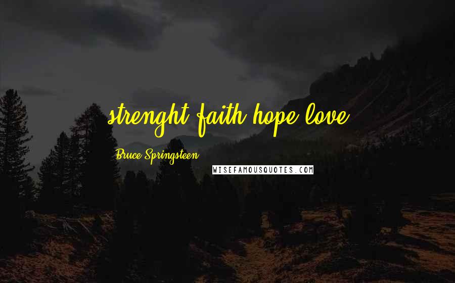 Bruce Springsteen Quotes: strenght-faith-hope-love