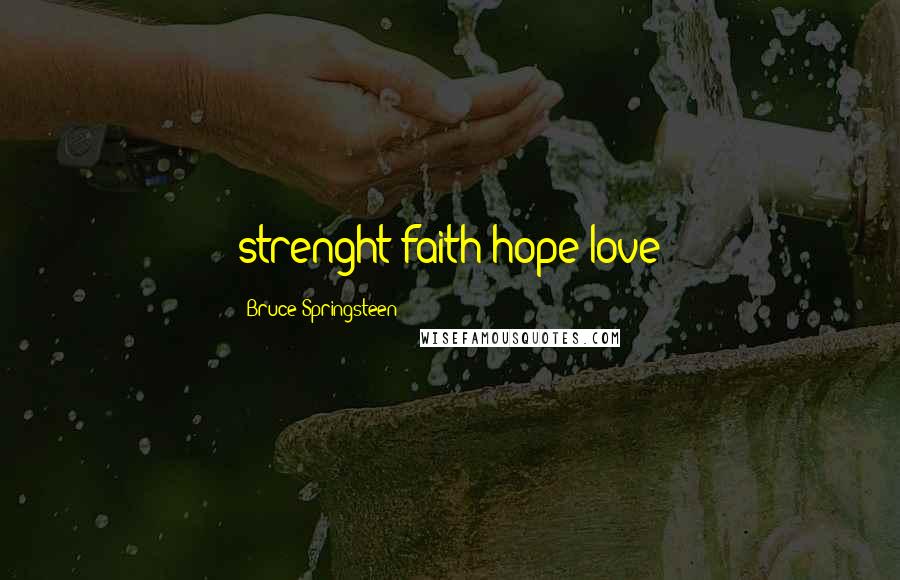 Bruce Springsteen Quotes: strenght-faith-hope-love