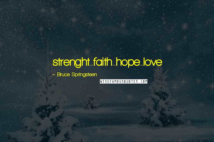 Bruce Springsteen Quotes: strenght-faith-hope-love